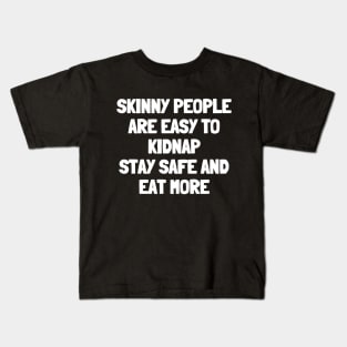 Skinny people are easy to kidnap stay safe and eat more Kids T-Shirt